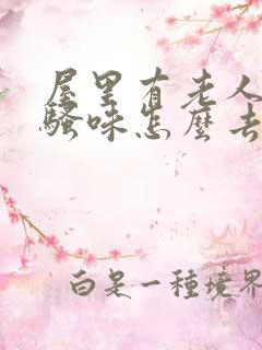 屋里有老人的尿骚味怎么去除