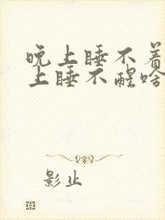 晚上睡不着觉早上睡不醒啥原因