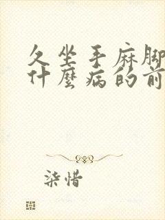 久坐手麻脚麻是什么病的前兆