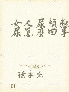 女人尿频憋不住尿怎么回事