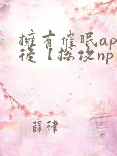 拥有催眠app后【总攻np重口纯肉/催眠