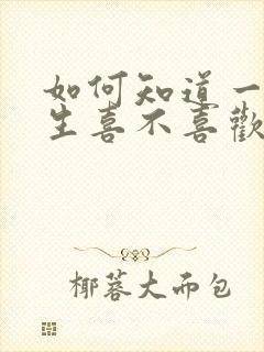 如何知道一个女生喜不喜欢你