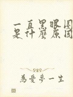 一直黑眼圈很重是什么原因造成的