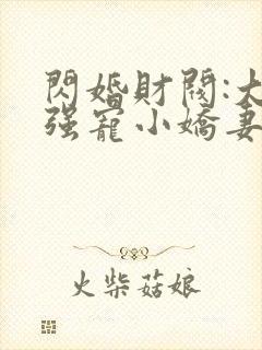 闪婚财阀:大叔强宠小娇妻小说