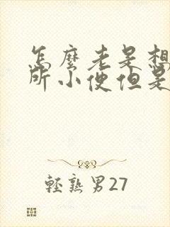 怎么老是想上厕所小便但是又尿很少