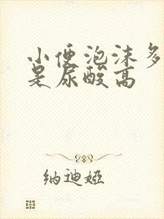 小便泡沫多是不是尿酸高