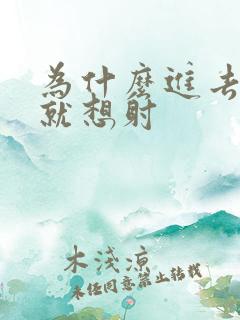 为什么进去几下就想射