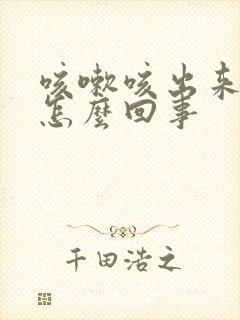 咳嗽咳出来血是怎么回事