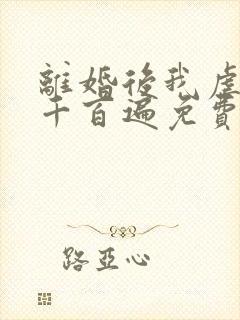 离婚后我虐前夫千百遍免费阅读