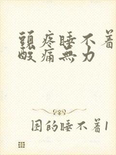 头疼睡不着浑身酸痛无力