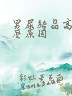 男尿结晶高是什么原因