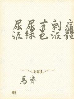 尿尿有刺痛感还流绿色液体