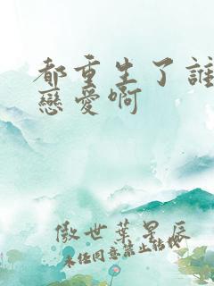 都重生了谁还谈恋爱啊