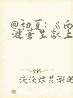 @初夏: 《向涟苍生献上纯洁