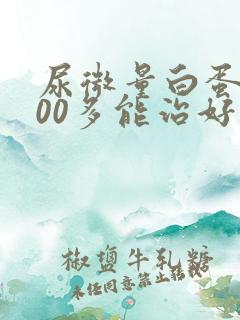 尿微量白蛋白300多能治好吗