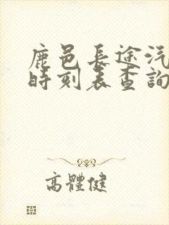 鹿邑长途汽车站时刻表查询