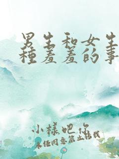 男生和女生做那种羞羞的事.