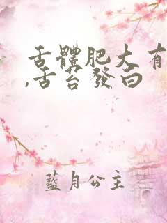 舌体肥大有齿痕,舌苔发白