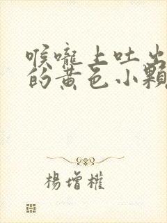 喉咙上吐出很臭的黄色小颗粒