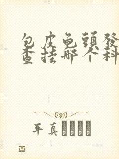 包皮龟头发炎检查挂哪个科