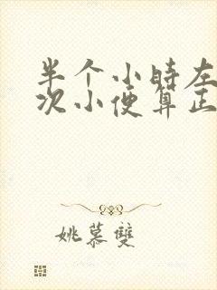 半个小时左右一次小便算正常吗