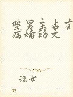 双男主占有欲强病娇的文