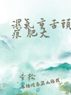 湿气重舌头是齿痕 肥大