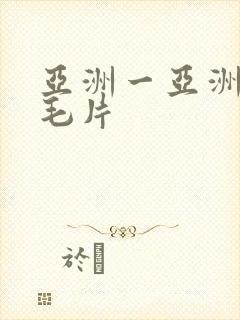 亚洲一亚洲最大毛片