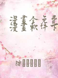 漫画全免费的看漫画软件下载