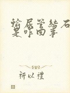 输尿管结石血尿是咋回事