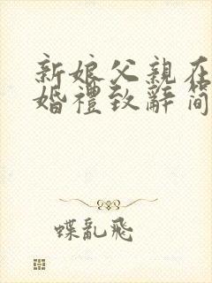 新娘父亲在男方婚礼致辞简单大方