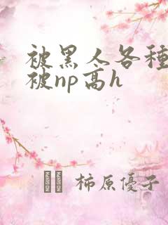 被黑人各种姿势被np高h