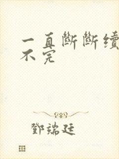 一直断断续续尿不完