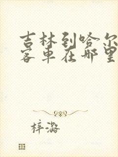 吉林到哈尔滨的客车在哪里停