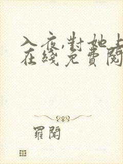 入夜,对她上瘾在线免费阅读