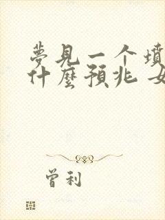 梦见一个坟墓是什么预兆 女性