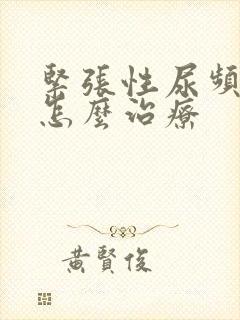 紧张性尿频症状怎么治疗