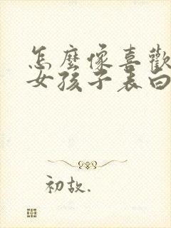 怎么像喜欢的人女孩子表白