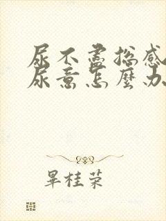 尿不尽总感觉有尿意怎么办