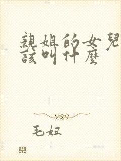 亲姐的女儿我应该叫什么