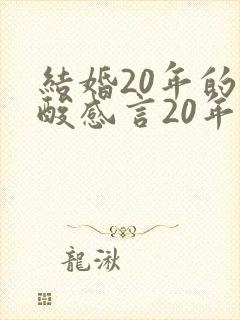 结婚20年的心酸感言20年一路