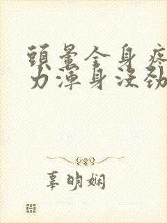 头晕全身疼痛无力浑身没劲