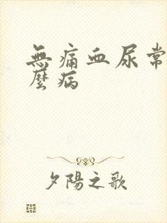 无痛血尿常见什么病