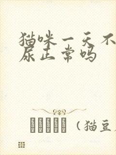 猫咪一天不拉不尿正常吗