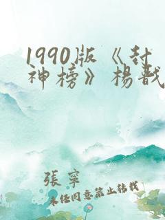 1990版《封神榜》杨戬