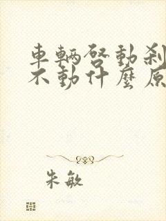 车辆启动刹车踩不动什么原因