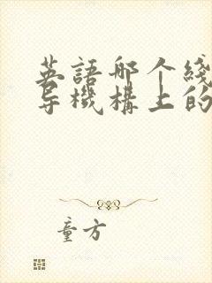 英语哪个线上辅导机构上的比较好