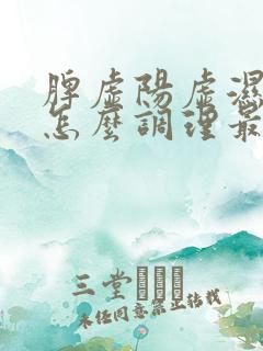 脾虚阳虚湿气重怎么调理最好