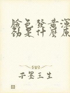 脸色发黄浑身没劲是什么原因