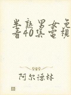 半熟男女免费观看40集电视剧